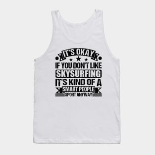 Skysurfing Lover It's Okay If You Don't Like Skysurfing It's Kind Of A Smart People Sports Anyway Tank Top